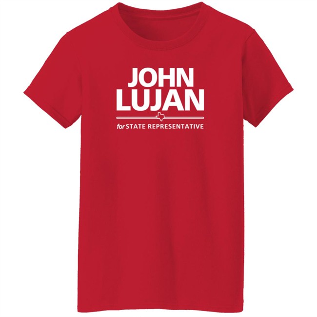 John Lujan For State Representative Shirt Texas John Lujan For State Representative Shirt Texas