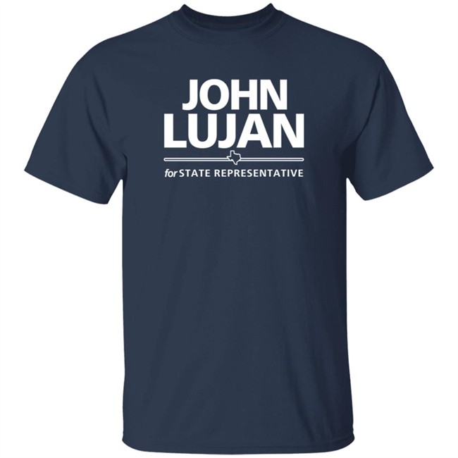 John Lujan For State Representative Shirt Texas John Lujan For State Representative Shirt Texas