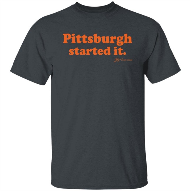 Pittsburgh Started It T Shirt Gv Art And Design Pittsburgh Started It T Shirt Gv Art And Design
