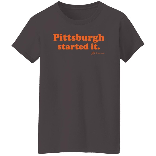 Pittsburgh Started It T Shirt Gv Art And Design Pittsburgh Started It T Shirt Gv Art And Design