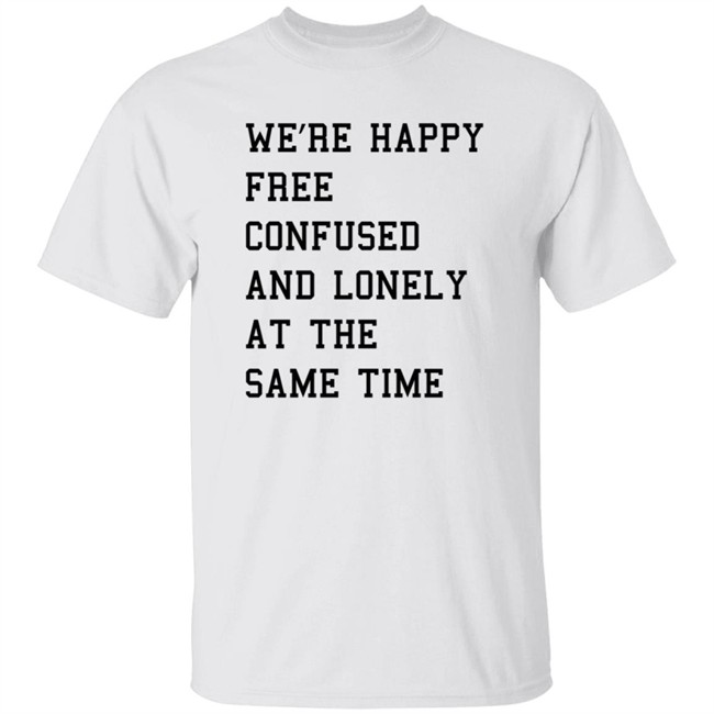 Molly Taylor Swift Merch We're Happy Free Confuse And Lonely At The Same Time Shirt