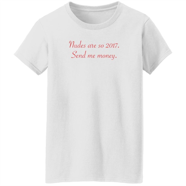 Nudes Are So 2017 Send Me Money Shirt Omar Omarioya Nudes Are So 2017 Send Me Money Shirt Omar Omarioya