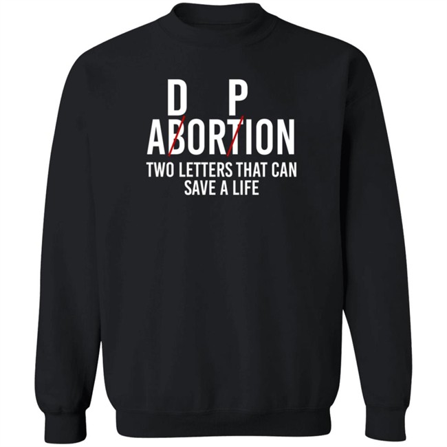 D P Abortion Two Letters That Can Save A Life Shirt D P Abortion Two Letters That Can Save A Life Shirt