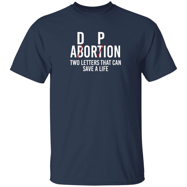 D P Abortion Two Letters That Can Save A Life Shirt D P Abortion Two Letters That Can Save A Life Shirt