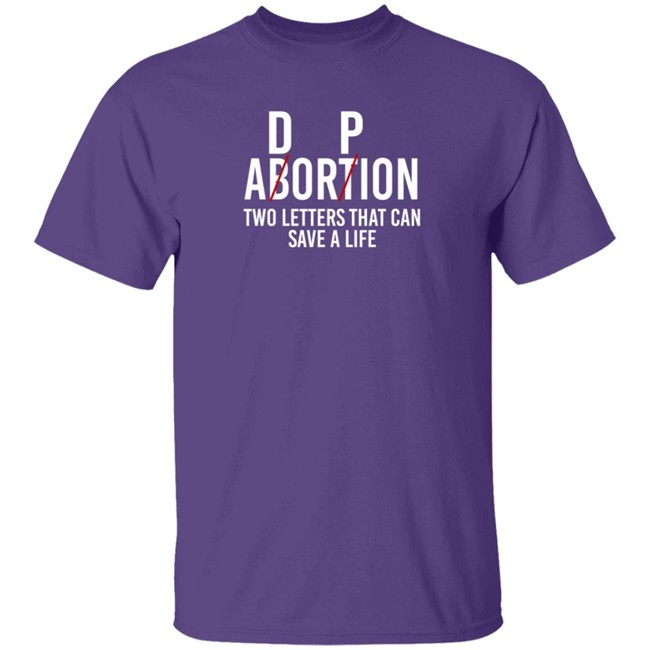 D P Abortion Two Letters That Can Save A Life Shirt D P Abortion Two Letters That Can Save A Life Shirt