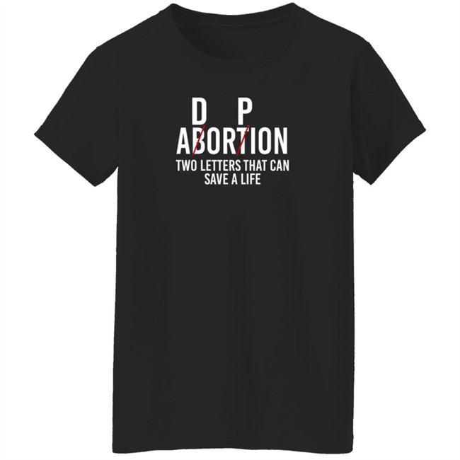 D P Abortion Two Letters That Can Save A Life Shirt D P Abortion Two Letters That Can Save A Life Shirt
