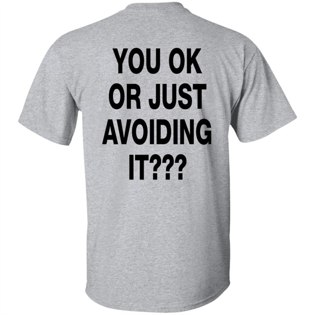 You Ok Or Just Avoiding It T Shirt We're Not Really Strangers You Ok Or Just Avoiding It T Shirt We're Not Really Strangers