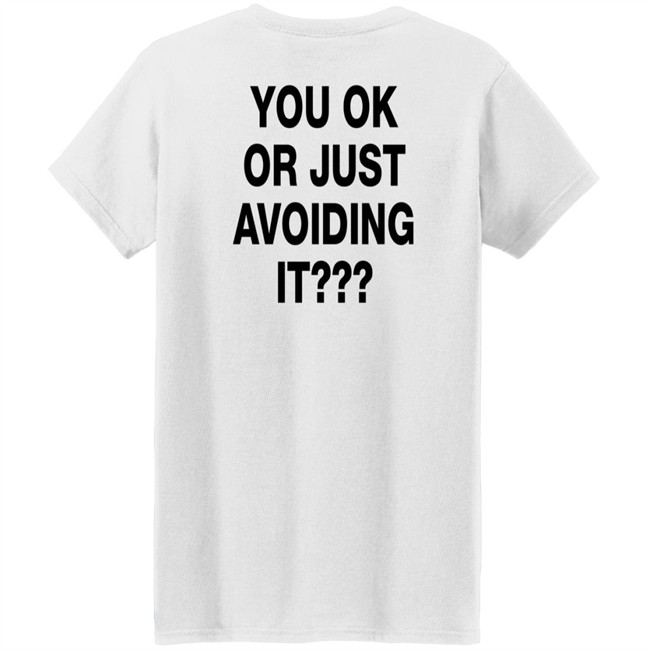 You Ok Or Just Avoiding It T Shirt We're Not Really Strangers You Ok Or Just Avoiding It T Shirt We're Not Really Strangers
