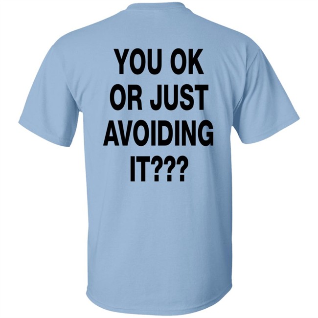 You Ok Or Just Avoiding It T Shirt We're Not Really Strangers You Ok Or Just Avoiding It T Shirt We're Not Really Strangers