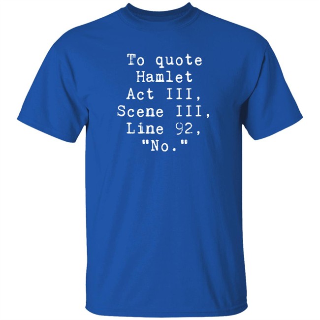 To Quote Hamlet Act III Scene III Line 92 No Shirt To Quote Hamlet Act III Scene III Line 92 No Shirt