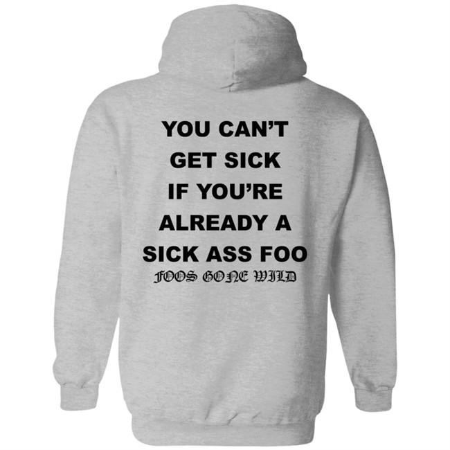 You Can't Get Sick If You're Already A Sick Ass Foo Foos Gone Wild Shirt You Can't Get Sick If You're Already A Sick Ass Foo Foos Gone Wild Shirt