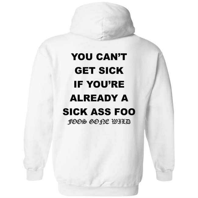 You Can't Get Sick If You're Already A Sick Ass Foo Foos Gone Wild Shirt You Can't Get Sick If You're Already A Sick Ass Foo Foos Gone Wild Shirt
