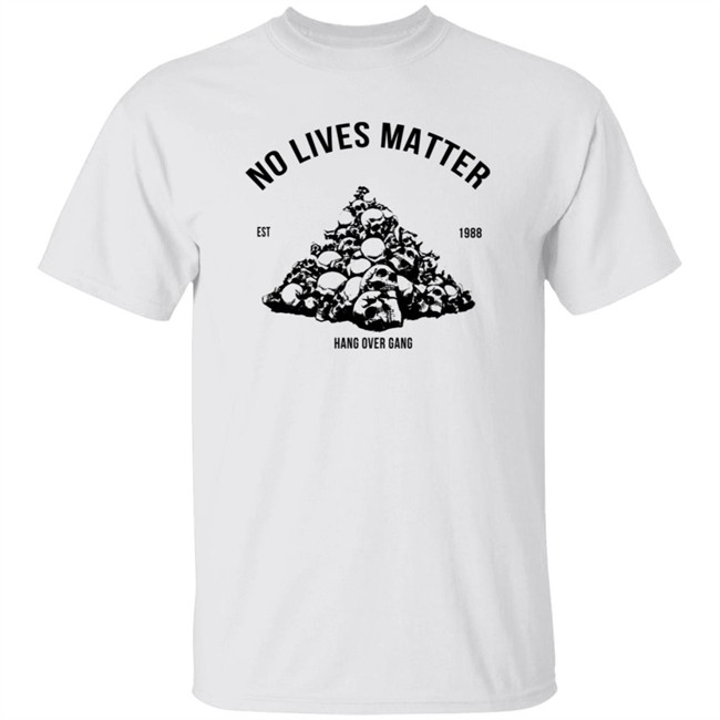 Hangovergang Store No Lives Matter Tee Shirt Hangovergang Store No Lives Matter Tee Shirt