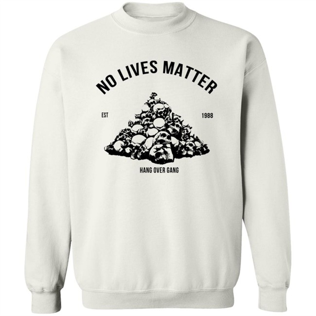 Hangovergang Store No Lives Matter Tee Shirt Hangovergang Store No Lives Matter Tee Shirt