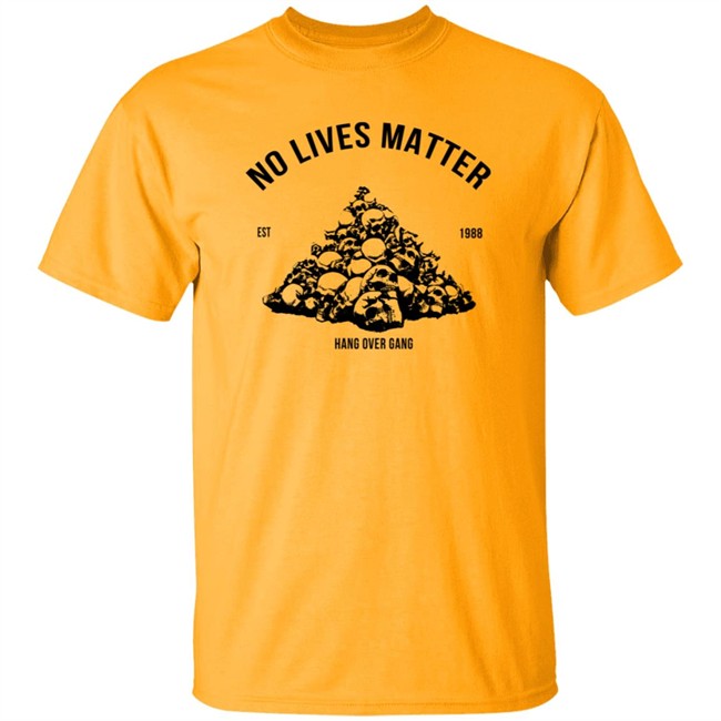 Hangovergang Store No Lives Matter Tee Shirt Hangovergang Store No Lives Matter Tee Shirt
