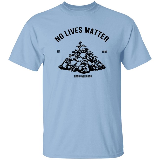 Hangovergang Store No Lives Matter Tee Shirt Hangovergang Store No Lives Matter Tee Shirt
