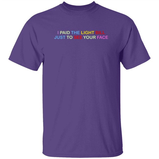 404 StellaR I Paid The Light Bill Just To See Your Face Shirt 404 StellaR I Paid The Light Bill Just To See Your Face Shirt