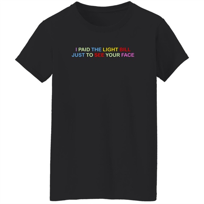 404 StellaR I Paid The Light Bill Just To See Your Face Shirt 404 StellaR I Paid The Light Bill Just To See Your Face Shirt