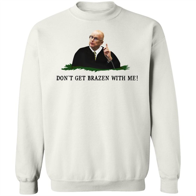 Bruce Schroeder Don't Get Brazen With Me Shirt Il Donaldo Trumpo Bruce Schroeder Don't Get Brazen With Me Shirt Il Donaldo Trumpo