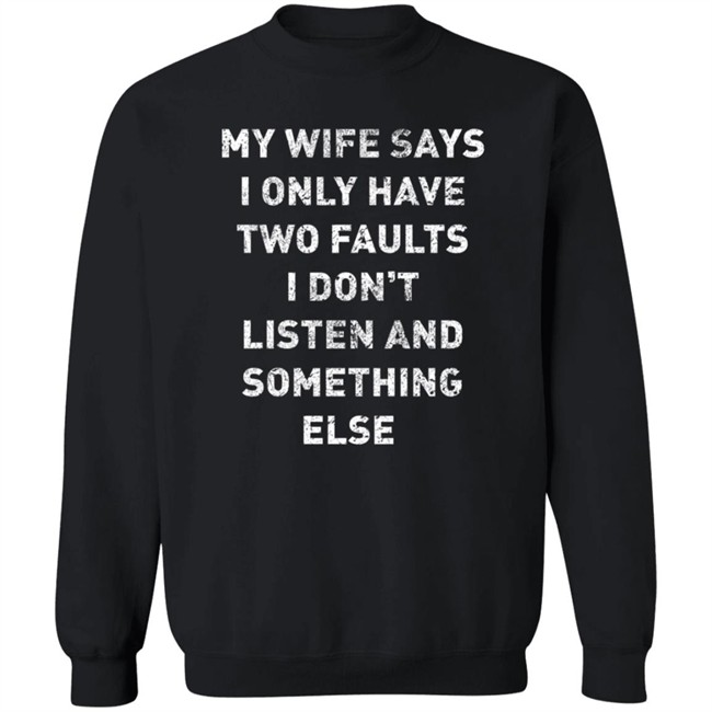 Jon Najarian My Wife Says I Only Have Two Faults I Don’T Listen And Something Else Shirt Jon Najarian My Wife Says I Only Have Two Faults I Don’T Listen And Something Else Shirt