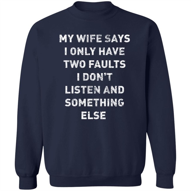 Jon Najarian My Wife Says I Only Have Two Faults I Don’T Listen And Something Else Shirt Jon Najarian My Wife Says I Only Have Two Faults I Don’T Listen And Something Else Shirt