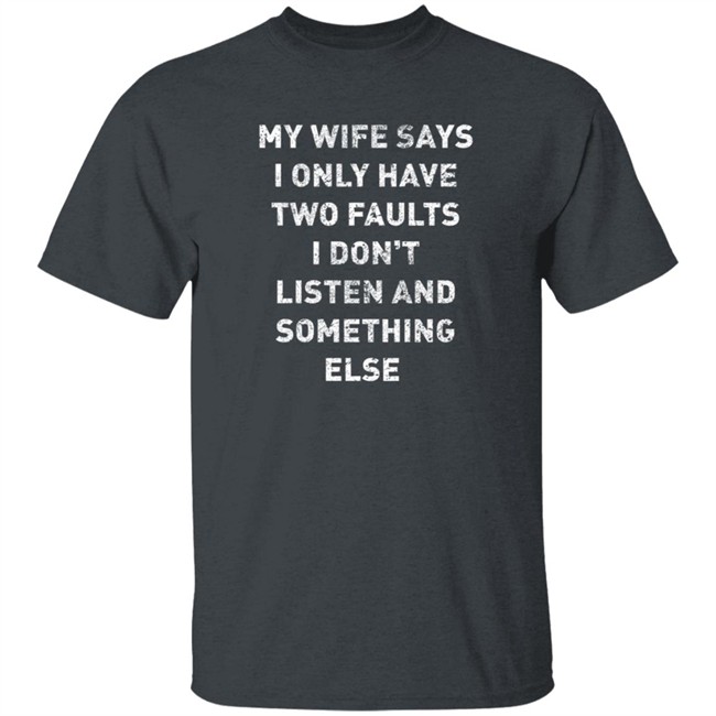 Jon Najarian My Wife Says I Only Have Two Faults I Don’T Listen And Something Else Shirt Jon Najarian My Wife Says I Only Have Two Faults I Don’T Listen And Something Else Shirt