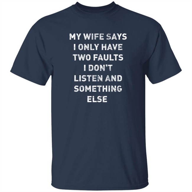Jon Najarian My Wife Says I Only Have Two Faults I Don’T Listen And Something Else Shirt Jon Najarian My Wife Says I Only Have Two Faults I Don’T Listen And Something Else Shirt