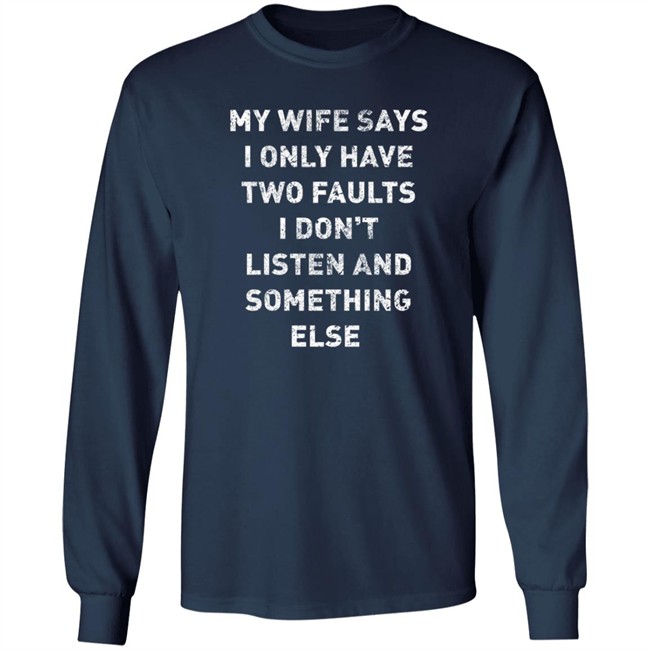 Jon Najarian My Wife Says I Only Have Two Faults I Don’T Listen And Something Else Shirt Jon Najarian My Wife Says I Only Have Two Faults I Don’T Listen And Something Else Shirt