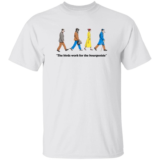 The Birds Work For The Bourgeoisie Shirt The Birds Work For The Bourgeoisie Shirt