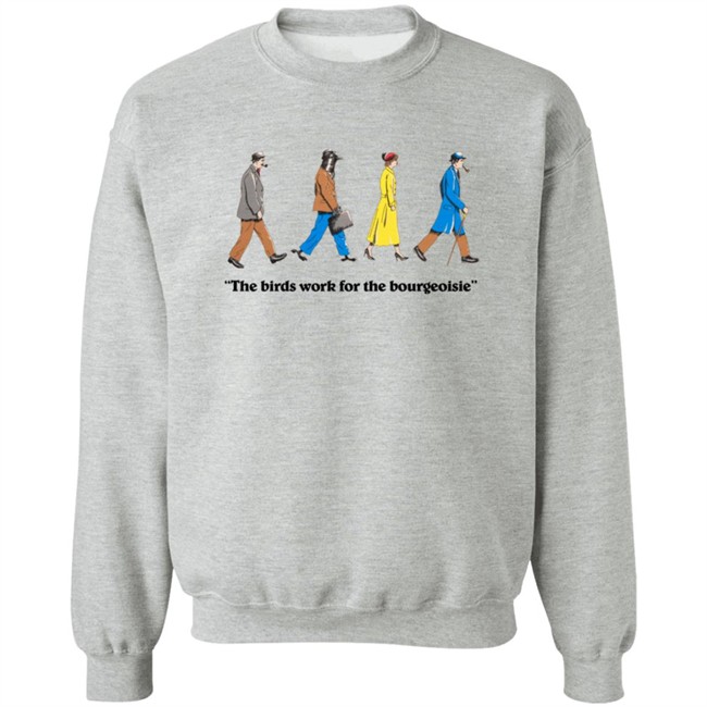 The Birds Work For The Bourgeoisie Shirt The Birds Work For The Bourgeoisie Shirt