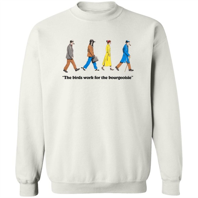 The Birds Work For The Bourgeoisie Shirt The Birds Work For The Bourgeoisie Shirt