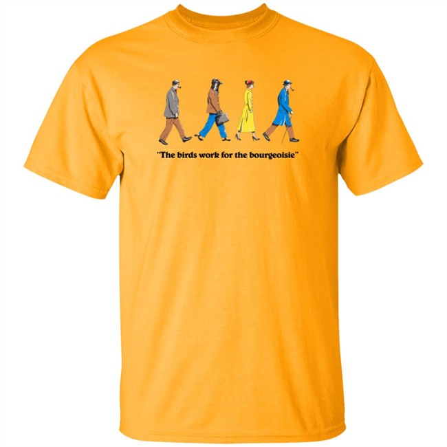 The Birds Work For The Bourgeoisie Shirt The Birds Work For The Bourgeoisie Shirt
