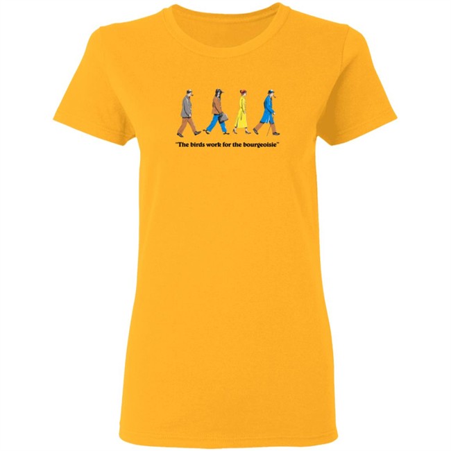 The Birds Work For The Bourgeoisie Shirt The Birds Work For The Bourgeoisie Shirt