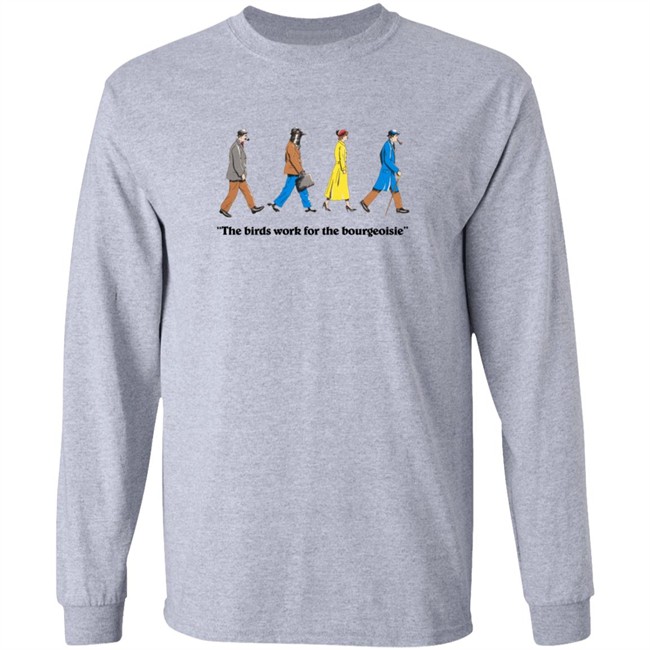 The Birds Work For The Bourgeoisie Shirt The Birds Work For The Bourgeoisie Shirt