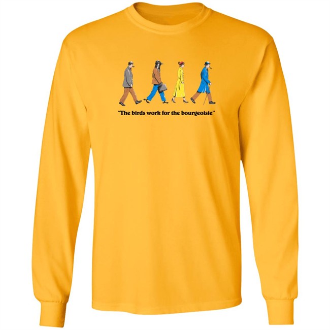 The Birds Work For The Bourgeoisie Shirt The Birds Work For The Bourgeoisie Shirt