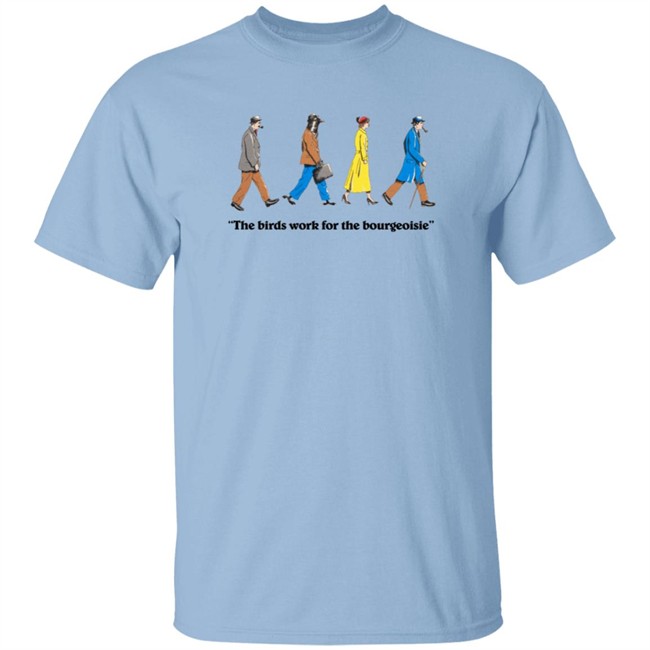 The Birds Work For The Bourgeoisie Shirt The Birds Work For The Bourgeoisie Shirt