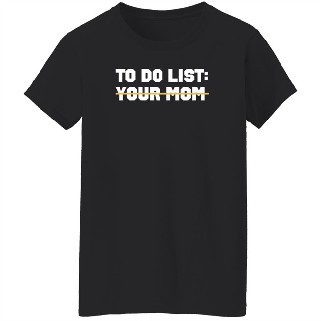 To Do List Your Mom T Shirt James Lindsay To Do List Your Mom T Shirt James Lindsay