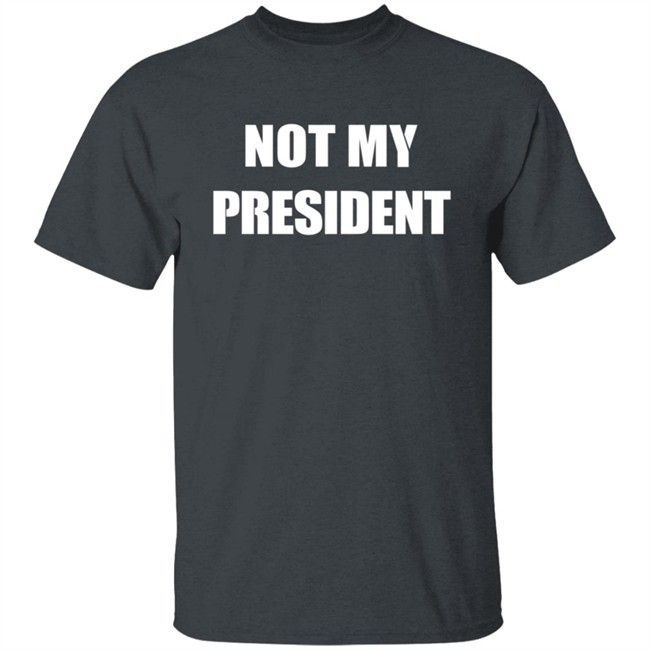 Not My President - Anti Trump Shirt Not My President - Anti Trump Shirt