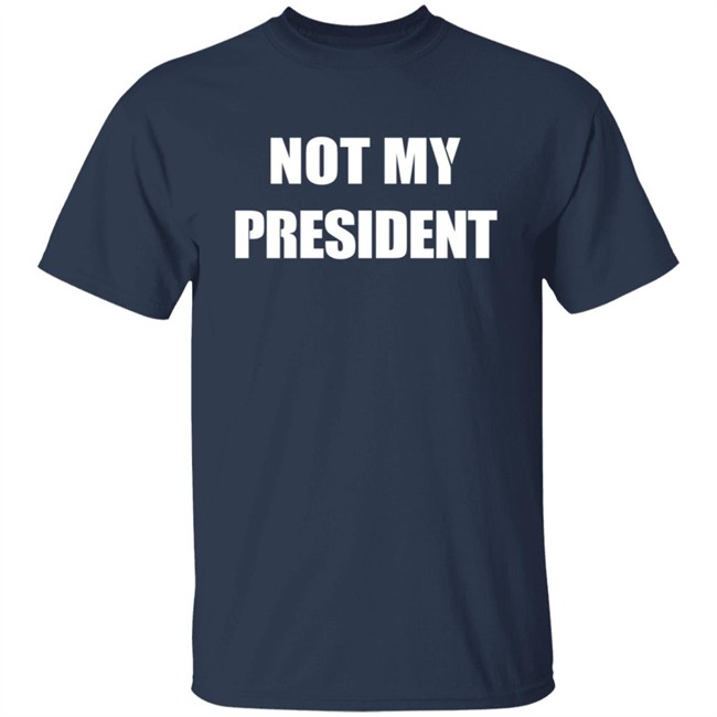 Not My President - Anti Trump Shirt Not My President - Anti Trump Shirt