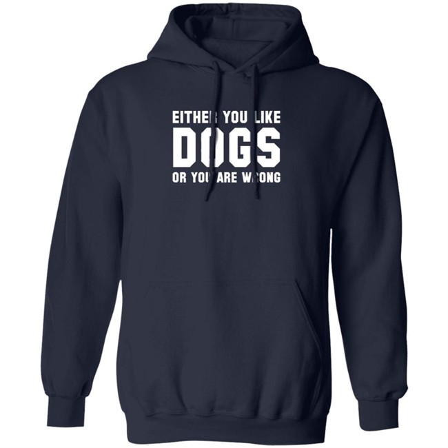 Either You Like Dogs Or You Are Wrong Long Sleeve T Shirt Gloriously Horrible Either You Like Dogs Or You Are Wrong Long Sleeve T Shirt Gloriously Horrible