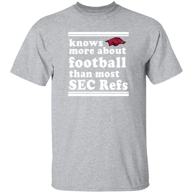 Knows More About Football Than Most Sec Refs Arkansas Razorbacks Shirt