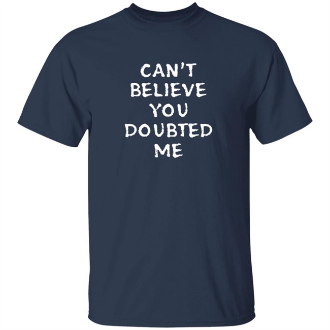 Can't Believe You Doubted Me T Shirt Josh Jacobs Can't Believe You Doubted Me T Shirt Josh Jacobs