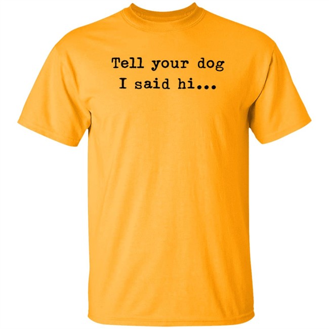 Tell your dog I said hi... Hoodie Tell your dog I said hi... Hoodie
