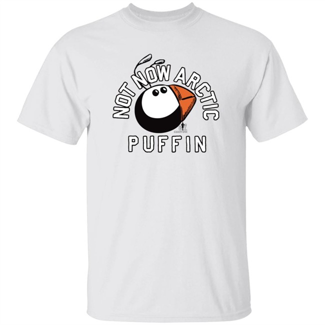 Just Mike Buddy The Elf Not Now Arctic Puffin Shirt Just Mike Buddy The Elf Not Now Arctic Puffin Shirt