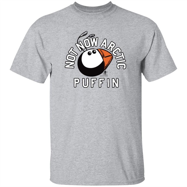 Just Mike Buddy The Elf Not Now Arctic Puffin Shirt Just Mike Buddy The Elf Not Now Arctic Puffin Shirt