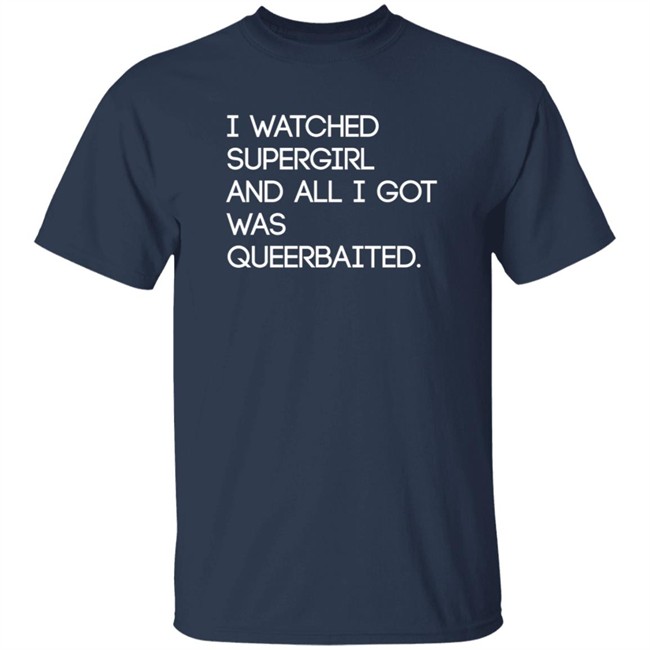 Mooosical Dreamz I Watched Supergirl And All I Got Was Queerbaited Shirt Mooosical Dreamz I Watched Supergirl And All I Got Was Queerbaited Shirt