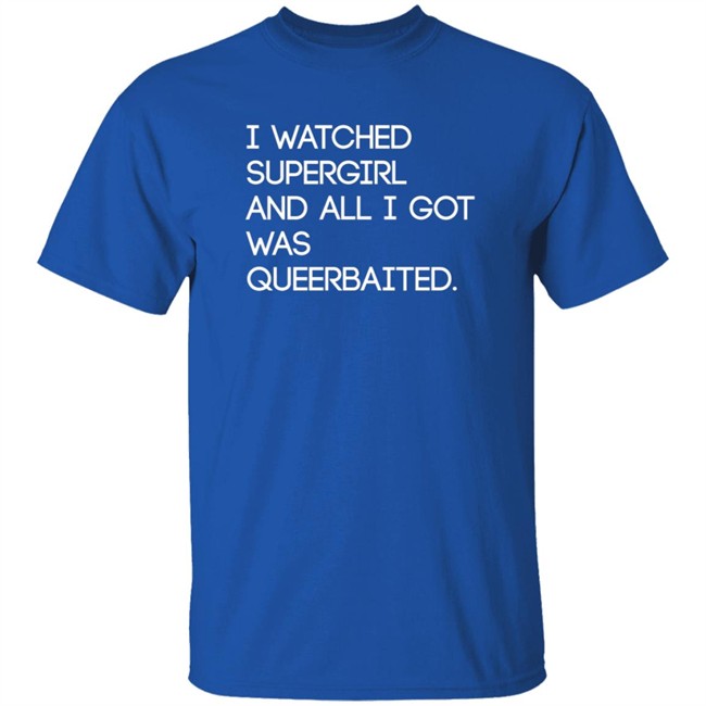 Mooosical Dreamz I Watched Supergirl And All I Got Was Queerbaited Shirt Mooosical Dreamz I Watched Supergirl And All I Got Was Queerbaited Shirt