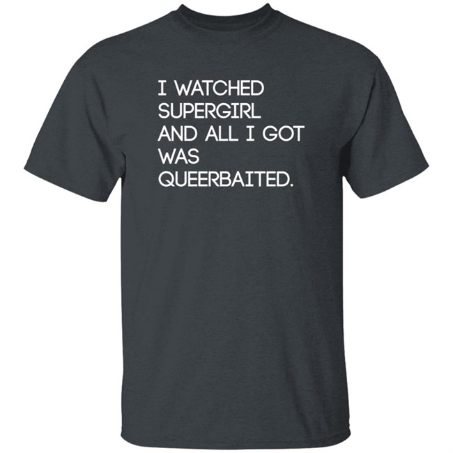 Mooosical Dreamz I Watched Supergirl And All I Got Was Queerbaited Shirt Mooosical Dreamz I Watched Supergirl And All I Got Was Queerbaited Shirt