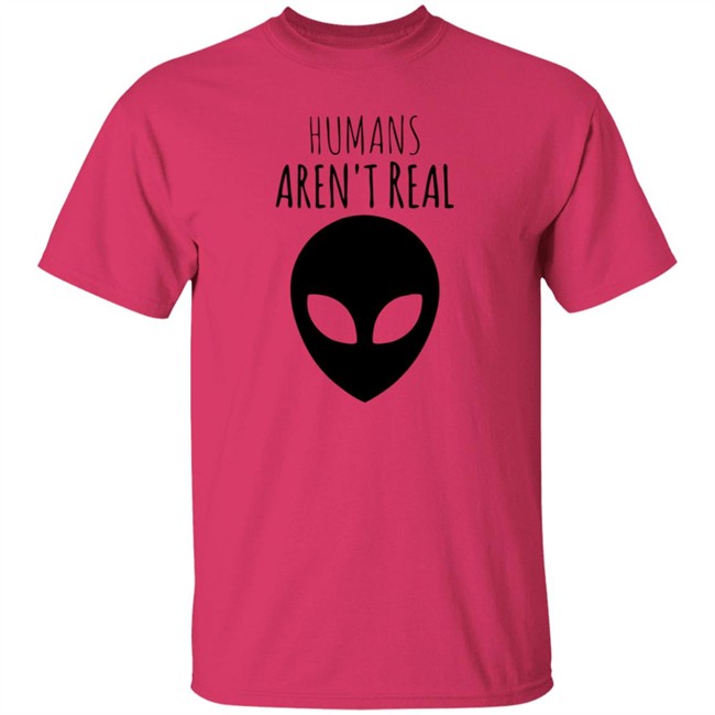 Humans Aren't Real Shirt Humans Aren't Real Shirt