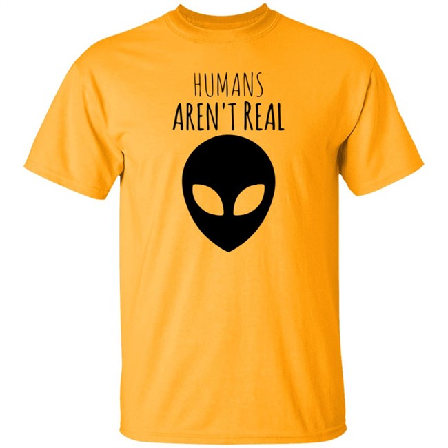 Humans Aren't Real Shirt Humans Aren't Real Shirt